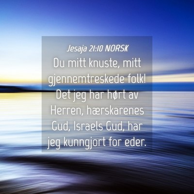 Picture 04 - Jesaja 21:10 NORSK - Du mitt knuste, mitt gjennemtreskede folk! Det - Bible Verse Picture