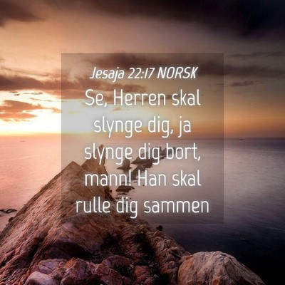 Picture 04 - Jesaja 22:17 NORSK - Se, Herren skal slynge dig, ja slynge dig bort, - Bible Verse Picture
