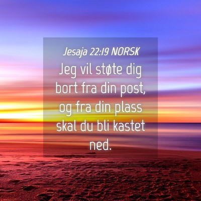Picture 04 - Jesaja 22:19 NORSK - Jeg vil støte dig bort fra din post, og fra din - Bible Verse Picture