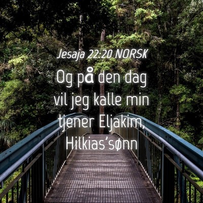 Picture 04 - Jesaja 22:20 NORSK - Og på den dag vil jeg kalle min tjener Eljakim, - Bible Verse Picture