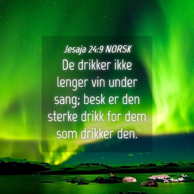 Picture 04 - Jesaja 24:9 NORSK - De drikker ikke lenger vin under sang; besk er - Bible Verse Picture