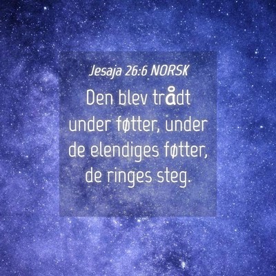 Picture 04 - Jesaja 26:6 NORSK - Den blev trådt under føtter, under de elendiges - Bible Verse Picture