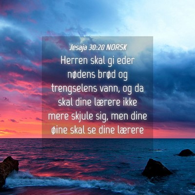 Picture 04 - Jesaja 30:20 NORSK - Herren skal gi eder nødens brød og trengselens - Bible Verse Picture