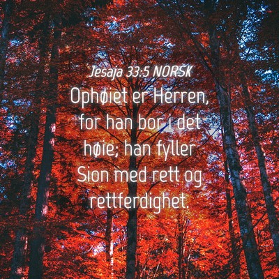 Picture 04 - Jesaja 33:5 NORSK - Ophøiet er Herren, for han bor i det høie; han - Bible Verse Picture