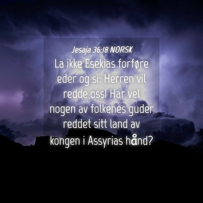 Picture 04 - Jesaja 36:18 NORSK - La ikke Esekias forføre eder og si: Herren vil - Bible Verse Picture