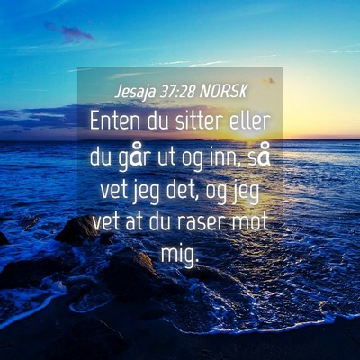 Picture 04 - Jesaja 37:28 NORSK - Enten du sitter eller du går ut og inn, så vet - Bible Verse Picture