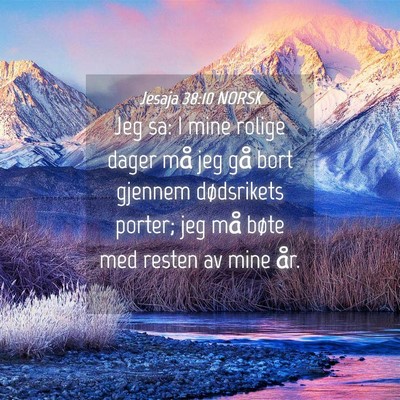 Picture 04 - Jesaja 38:10 NORSK - Jeg sa: I mine rolige dager må jeg gå bort - Bible Verse Picture