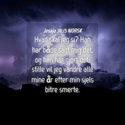 Picture 04 - Jesaja 38:15 NORSK - Hvad skal jeg si? Han har både sagt mig det, og - Bible Verse Picture