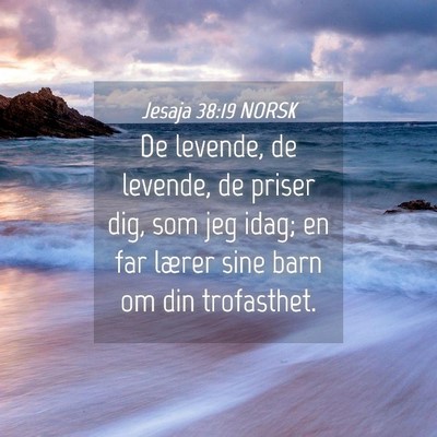 Picture 04 - Jesaja 38:19 NORSK - De levende, de levende, de priser dig, som jeg - Bible Verse Picture