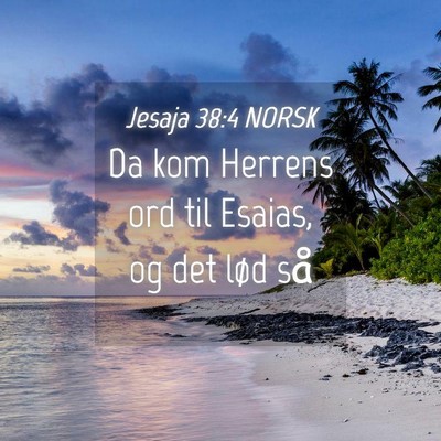 Picture 04 - Jesaja 38:4 NORSK - Da kom Herrens ord til Esaias, og det lød - Bible Verse Picture