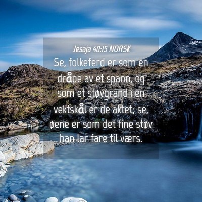 Picture 04 - Jesaja 40:15 NORSK - Se, folkeferd er som en dråpe av et spann, og - Bible Verse Picture