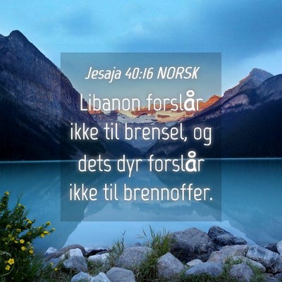 Picture 04 - Jesaja 40:16 NORSK - Libanon forslår ikke til brensel, og dets dyr - Bible Verse Picture