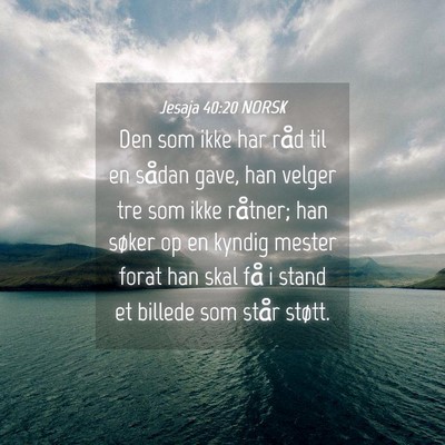 Picture 04 - Jesaja 40:20 NORSK - Den som ikke har råd til en sådan gave, han - Bible Verse Picture