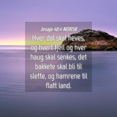 Picture 04 - Jesaja 40:4 NORSK - Hver dal skal heves, og hvert fjell og hver haug - Bible Verse Picture