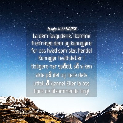 Picture 04 - Jesaja 41:22 NORSK - La dem {avgudene.} komme frem med dem og - Bible Verse Picture