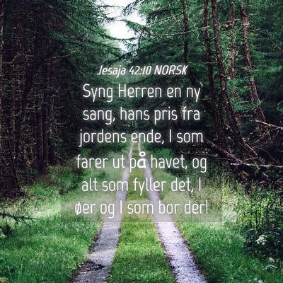 Picture 04 - Jesaja 42:10 NORSK - Syng Herren en ny sang, hans pris fra jordens - Bible Verse Picture