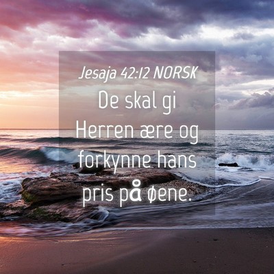 Picture 04 - Jesaja 42:12 NORSK - De skal gi Herren ære og forkynne hans pris på - Bible Verse Picture