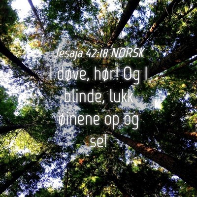 Picture 04 - Jesaja 42:18 NORSK - I døve, hør! Og I blinde, lukk øinene op og - Bible Verse Picture