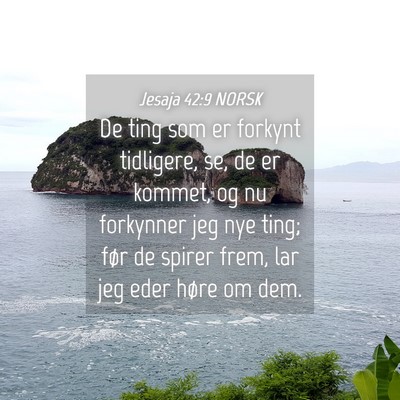 Picture 04 - Jesaja 42:9 NORSK - De ting som er forkynt tidligere, se, de er - Bible Verse Picture