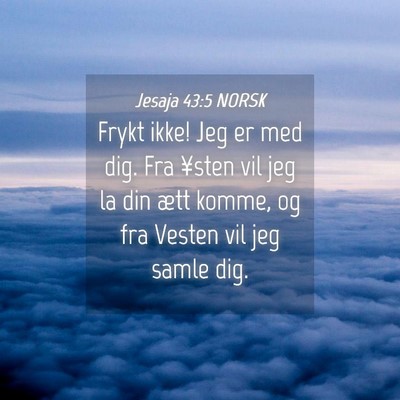 Picture 04 - Jesaja 43:5 NORSK - Frykt ikke! Jeg er med dig. Fra ¥sten vil jeg la - Bible Verse Picture