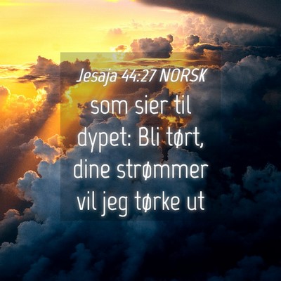 Picture 04 - Jesaja 44:27 NORSK - som sier til dypet: Bli tørt, dine strømmer vil - Bible Verse Picture