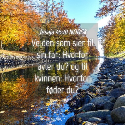 Picture 04 - Jesaja 45:10 NORSK - Ve den som sier til sin far: Hvorfor avler du? og - Bible Verse Picture
