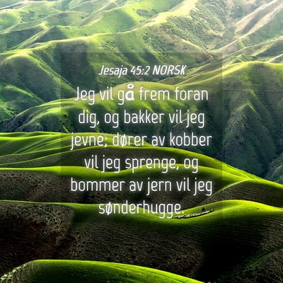 Picture 04 - Jesaja 45:2 NORSK - Jeg vil gå frem foran dig, og bakker vil jeg - Bible Verse Picture