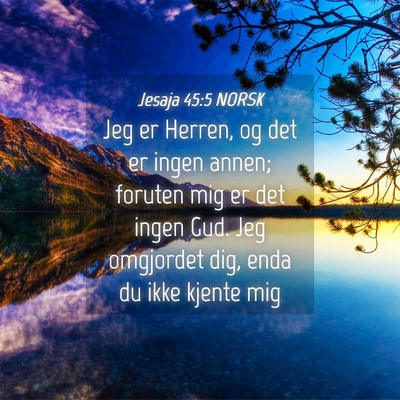 Picture 04 - Jesaja 45:5 NORSK - Jeg er Herren, og det er ingen annen; foruten mig - Bible Verse Picture
