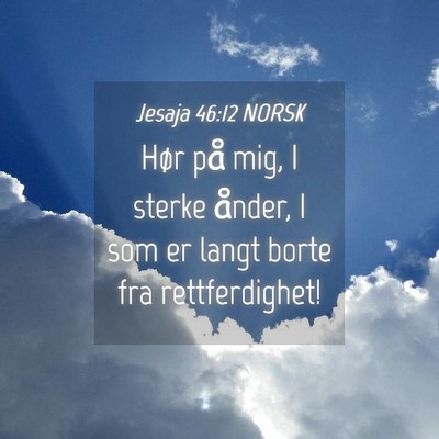 Picture 04 - Jesaja 46:12 NORSK - Hør på mig, I sterke ånder, I som er langt - Bible Verse Picture