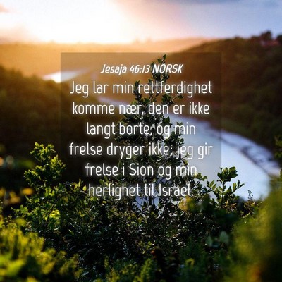 Picture 04 - Jesaja 46:13 NORSK - Jeg lar min rettferdighet komme nær, den er ikke - Bible Verse Picture