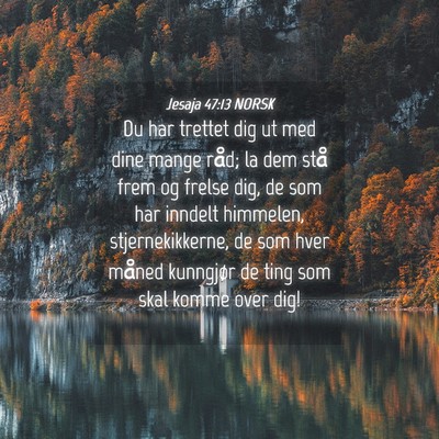 Picture 04 - Jesaja 47:13 NORSK - Du har trettet dig ut med dine mange råd; la dem - Bible Verse Picture