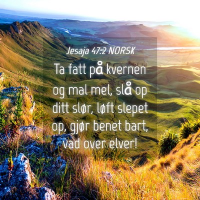Picture 04 - Jesaja 47:2 NORSK - Ta fatt på kvernen og mal mel, slå op ditt - Bible Verse Picture
