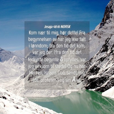 Picture 04 - Jesaja 48:16 NORSK - Kom nær til mig, hør dette! Fra begynnelsen av - Bible Verse Picture