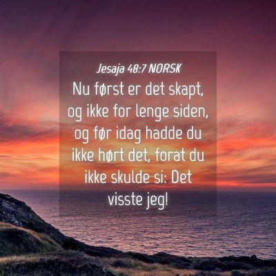 Picture 04 - Jesaja 48:7 NORSK - Nu først er det skapt, og ikke for lenge siden, - Bible Verse Picture