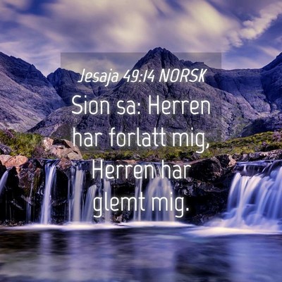 Picture 04 - Jesaja 49:14 NORSK - Sion sa: Herren har forlatt mig, Herren har glemt - Bible Verse Picture
