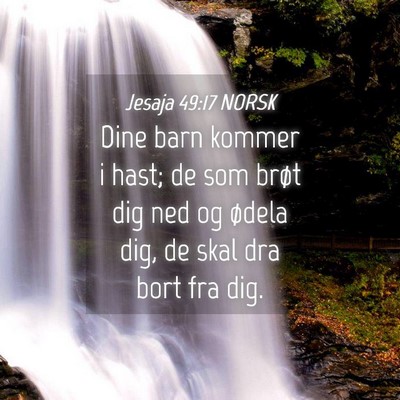 Picture 04 - Jesaja 49:17 NORSK - Dine barn kommer i hast; de som brøt dig ned og - Bible Verse Picture