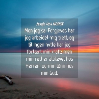 Picture 04 - Jesaja 49:4 NORSK - Men jeg sa: Forgjeves har jeg arbeidet mig trett, - Bible Verse Picture