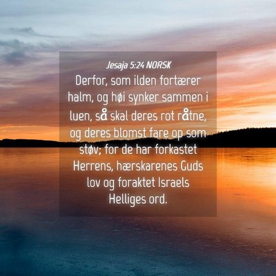 Picture 04 - Jesaja 5:24 NORSK - Derfor, som ilden fortærer halm, og høi synker - Bible Verse Picture