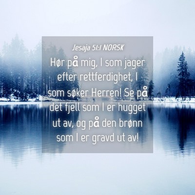 Picture 04 - Jesaja 51:1 NORSK - Hør på mig, I som jager efter rettferdighet, I - Bible Verse Picture