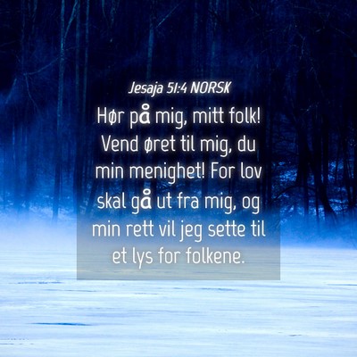 Picture 04 - Jesaja 51:4 NORSK - Hør på mig, mitt folk! Vend øret til mig, du - Bible Verse Picture