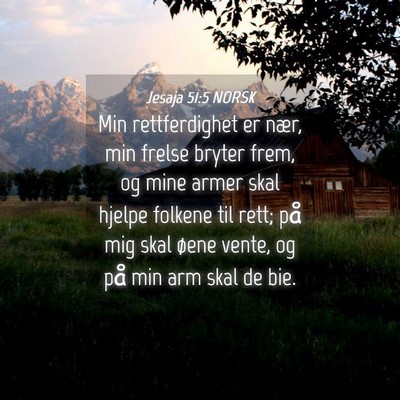Picture 04 - Jesaja 51:5 NORSK - Min rettferdighet er nær, min frelse bryter - Bible Verse Picture
