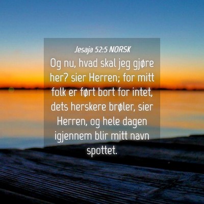 Picture 04 - Jesaja 52:5 NORSK - Og nu, hvad skal jeg gjøre her? sier Herren; for - Bible Verse Picture