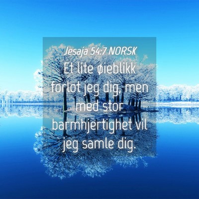 Picture 04 - Jesaja 54:7 NORSK - Et lite øieblikk forlot jeg dig, men med stor - Bible Verse Picture