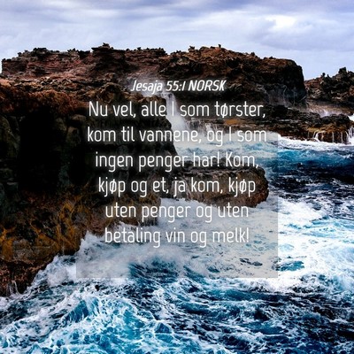 Picture 04 - Jesaja 55:1 NORSK - Nu vel, alle I som tørster, kom til vannene, og - Bible Verse Picture