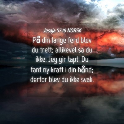 Picture 04 - Jesaja 57:10 NORSK - På din lange ferd blev du trett; allikevel sa du - Bible Verse Picture