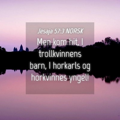 Picture 04 - Jesaja 57:3 NORSK - Men kom hit, I trollkvinnens barn, I horkarls og - Bible Verse Picture
