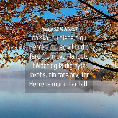 Picture 04 - Jesaja 58:14 NORSK - da skal du glede dig i Herren, og jeg vil la dig - Bible Verse Picture
