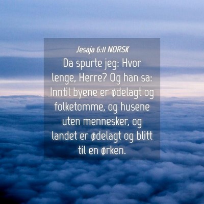 Picture 04 - Jesaja 6:11 NORSK - Da spurte jeg: Hvor lenge, Herre? Og han sa: - Bible Verse Picture