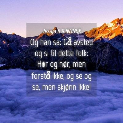 Picture 04 - Jesaja 6:9 NORSK - Og han sa: Gå avsted og si til dette folk: Hør - Bible Verse Picture