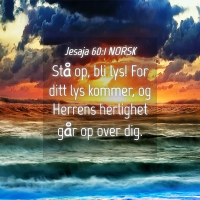 Picture 04 - Jesaja 60:1 NORSK - Stå op, bli lys! For ditt lys kommer, og Herrens - Bible Verse Picture